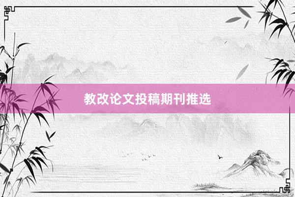 教改论文投稿期刊推选